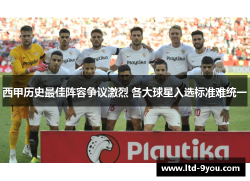 西甲历史最佳阵容争议激烈 各大球星入选标准难统一