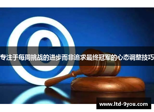 专注于每周挑战的进步而非追求最终冠军的心态调整技巧