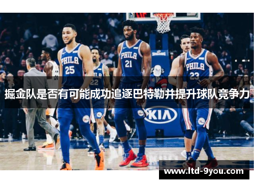 掘金队是否有可能成功追逐巴特勒并提升球队竞争力