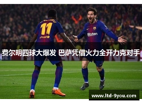 费尔明四球大爆发 巴萨凭借火力全开力克对手