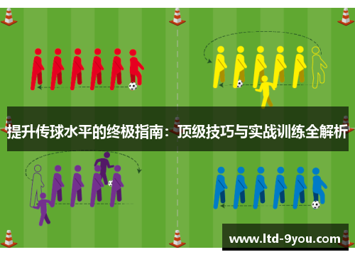 提升传球水平的终极指南：顶级技巧与实战训练全解析