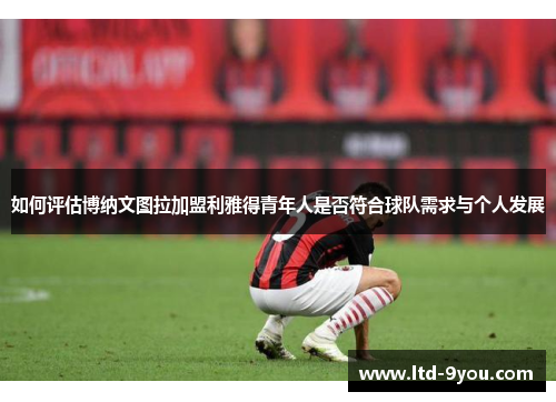 如何评估博纳文图拉加盟利雅得青年人是否符合球队需求与个人发展