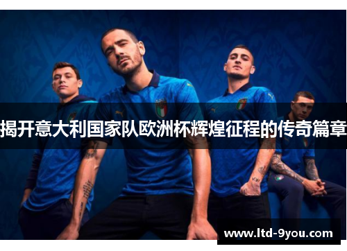 揭开意大利国家队欧洲杯辉煌征程的传奇篇章