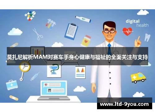 莫扎尼解析MAM对赛车手身心健康与福祉的全面关注与支持