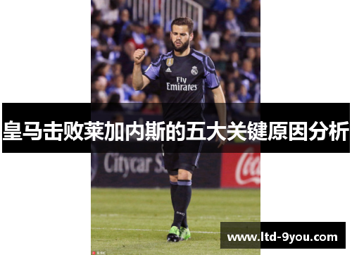 皇马击败莱加内斯的五大关键原因分析
