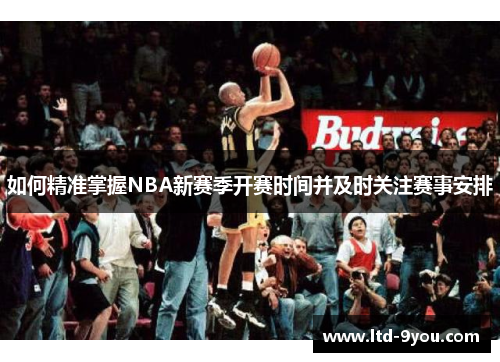 如何精准掌握NBA新赛季开赛时间并及时关注赛事安排