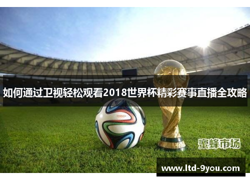 如何通过卫视轻松观看2018世界杯精彩赛事直播全攻略