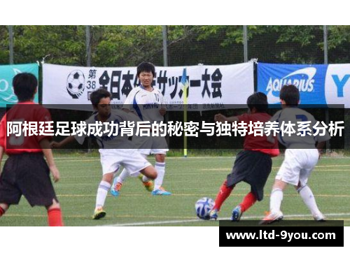 阿根廷足球成功背后的秘密与独特培养体系分析